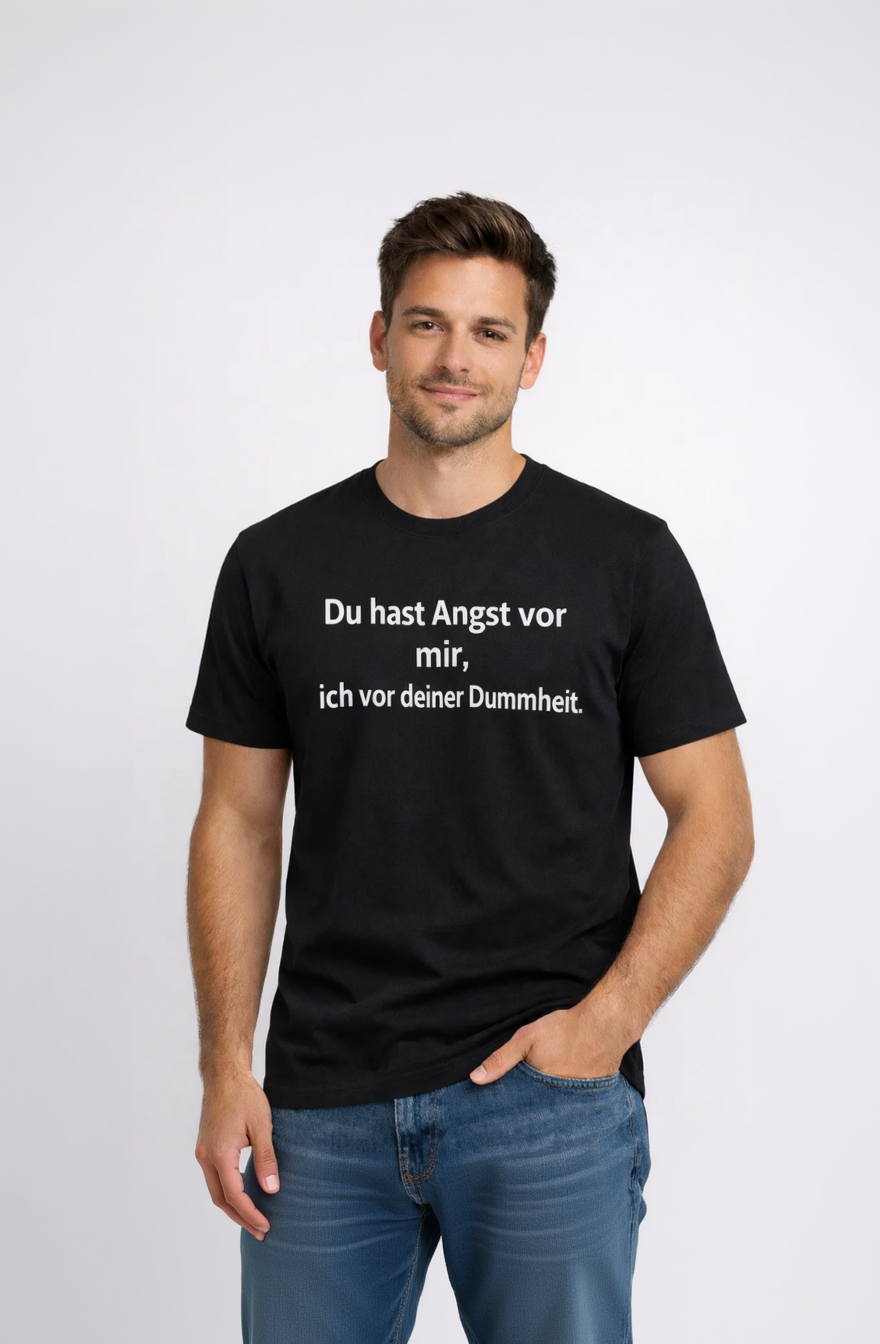 Du hast Angst vor mir, ich vor deiner Dummheit